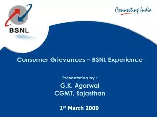 Consumer Grievances – BSNL Experience Presentation by : G.K. Agarwal CGMT, Rajasthan