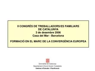 II CONGRÉS DE TREBALLADORS/ES FAMILIARS DE CATALUNYA 3 de desembre 2006 Casa del Mar - Barcelona FORMACIÓ EN EL MARC DE