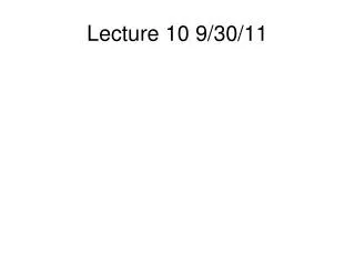 Lecture 10 9/30/11