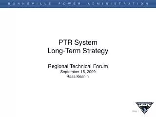PTR System Long-Term Strategy Regional Technical Forum September 15, 2009 Rasa Keanini