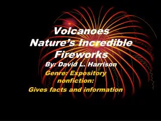 Volcanoes Nature’s Incredible Fireworks By: David L. Harrison