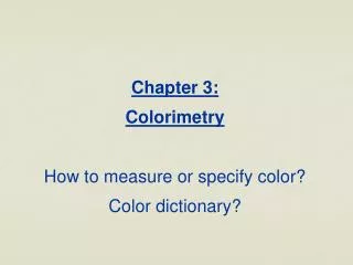 Chapter 3: Colorimetry How to measure or specify color? Color dictionary?