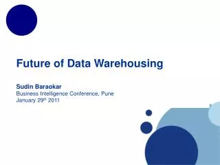 Future of Data Warehousing Sudin Baraokar Business Intelligence Conference, Pune January 29 th 2011