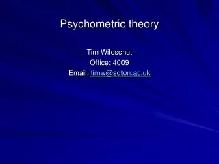 Psychometric theory Tim Wildschut Office: 4009 Email: timw@soton.ac.uk