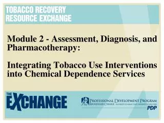 Module 2 - Assessment, Diagnosis, and Pharmacotherapy: Integrating Tobacco Use Interventions into Chemical Dependence Se