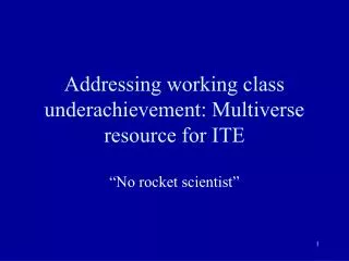 Addressing working class underachievement: Multiverse resource for ITE