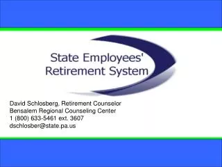 David Schlosberg, Retirement Counselor Bensalem Regional Counseling Center 1 (800) 633-5461 ext. 3607 dschlosber@state.p