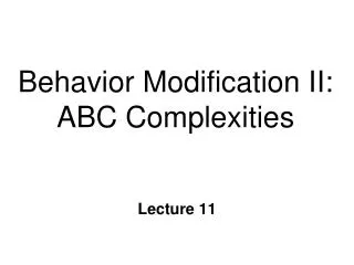Behavior Modification II: ABC Complexities