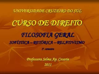UNIVERSIDADE CRUZEIRO DO SUL CURSO DE DIREITO FILOSOFIA GERAL SOFÍSTICA – RETÓRICA – RELATIVISMO 1º. semestre