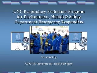 UNC Respiratory Protection Program for Environment, Health &amp; Safety Department Emergency Responders Presented by UN