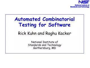 Automated Combinatorial Testing for Software Rick Kuhn and Raghu Kacker National Institute of Standards and Technology