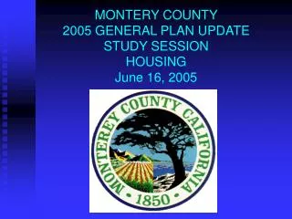 MONTERY COUNTY 2005 GENERAL PLAN UPDATE STUDY SESSION HOUSING June 16, 2005