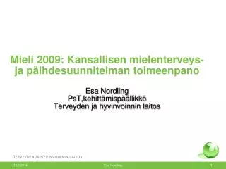 Mieli 2009: Kansallisen mielenterveys- ja päihdesuunnitelman toimeenpano Esa Nordling PsT,kehittämispäällikkö Terveyden