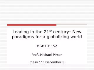 Leading in the 21 st century- New paradigms for a globalizing world MGMT-E 152 Prof. Michael Pirson Class 11: December