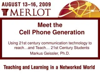 Using 21st century communication technology to reach…and Teach… 21st Century Students Markus Geissler, Ph.D.