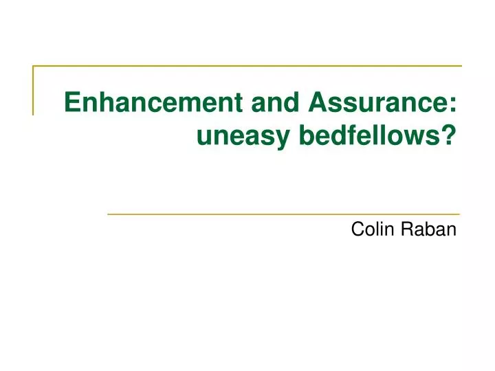 enhancement and assurance uneasy bedfellows
