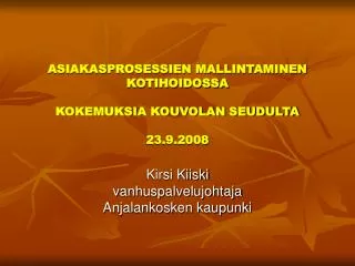 ASIAKASPROSESSIEN MALLINTAMINEN KOTIHOIDOSSA KOKEMUKSIA KOUVOLAN SEUDULTA 23.9.2008