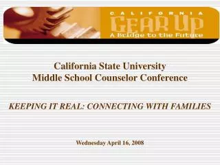 California State University Middle School Counselor Conference KEEPING IT REAL: CONNECTING WITH FAMILIES Wednesday April