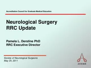 Neurological Surgery RRC Update Pamela L. Derstine PhD RRC Executive Director