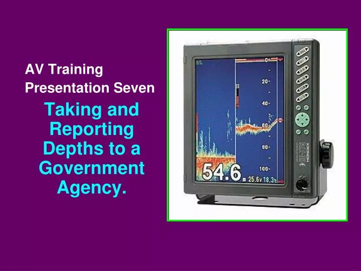 av training presentation seven taking and reporting depths to a government agency
