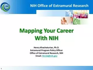 Mapping Your Career With NIH Henry Khachaturian, Ph.D. Extramural Program Policy Officer Office of Extramural Research,