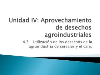 Unidad IV: Aprovechamiento de desechos agroindustriales