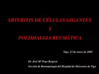 ARTERITIS DE CÉLULAS GIGANTES Y POLIMIALGIA REUMÁTICA Vigo, 27 de enero de 2005