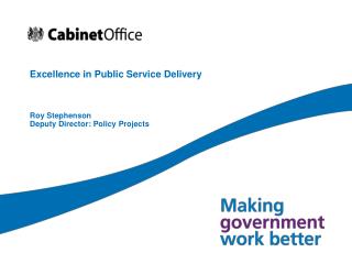 Excellence in Public Service Delivery Roy Stephenson Deputy Director: Policy Projects