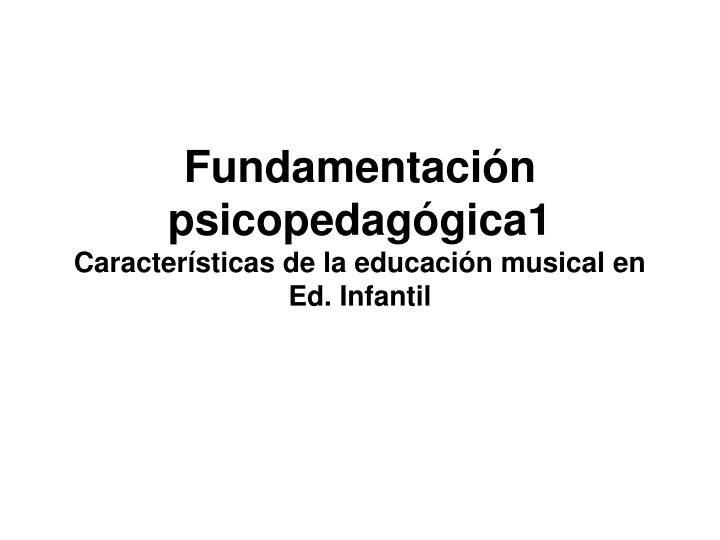 fundamentaci n psicopedag gica1 caracter sticas de la educaci n musical en ed infantil