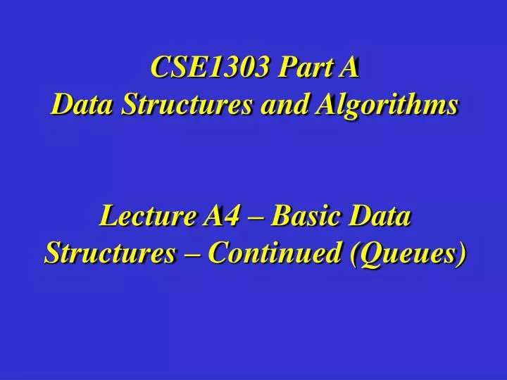 cse1303 part a data structures and algorithms lecture a4 basic data structures continued queues
