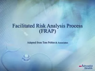 Facilitated Risk Analysis Process (FRAP) Adapted from Tom Peltier &amp; Associates
