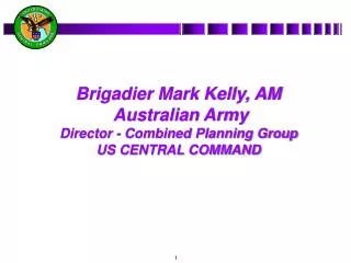 Brigadier Mark Kelly, AM Australian Army Director - Combined Planning Group US CENTRAL COMMAND