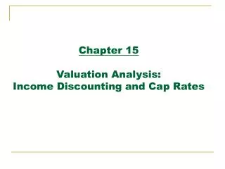 Chapter 15 Valuation Analysis: Income Discounting and Cap Rates