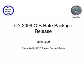 CY 2009 OIB Rate Package Release June 2009 Presented by UBO Project Support Team