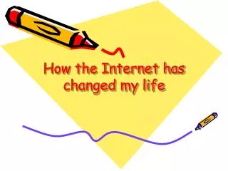 How the Internet has changed my life