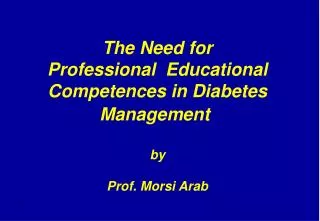 The Need for Professional Educational Competences in Diabetes Management by Prof. Morsi Arab