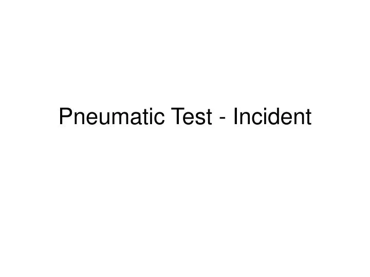 pneumatic test incident
