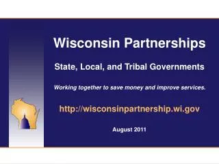 Wisconsin Partnerships State, Local, and Tribal Governments Working together to save money and improve services. wiscons