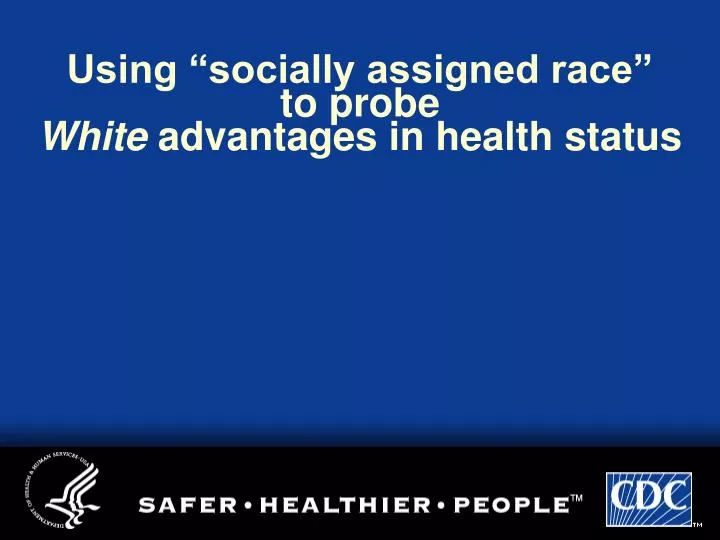 using socially assigned race to probe white advantages in health status