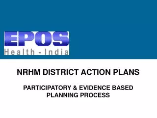 NRHM DISTRICT ACTION PLANS PARTICIPATORY &amp; EVIDENCE BASED PLANNING PROCESS