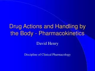 Drug Actions and Handling by the Body - Pharmacokinetics