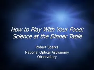 How to Play With Your Food: Science at the Dinner Table