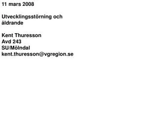 11 mars 2008 Utvecklingsstörning och åldrande Kent Thuresson Avd 243 SU/Mölndal kent.thuresson@vgregion.se