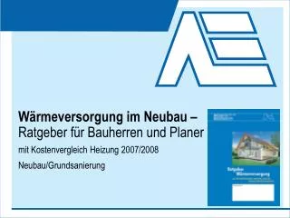 Wärmeversorgung im Neubau – Ratgeber für Bauherren und Planer mit Kostenvergleich Heizung 2007/2008 Neubau/Grundsanie