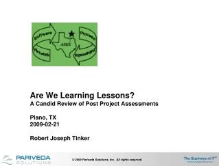 Are We Learning Lessons? A Candid Review of Post Project Assessments Plano, TX 2009-02-21 Robert Joseph Tinker
