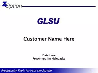 Customer Name Here Date Here Presenter: Jim Halepaska
