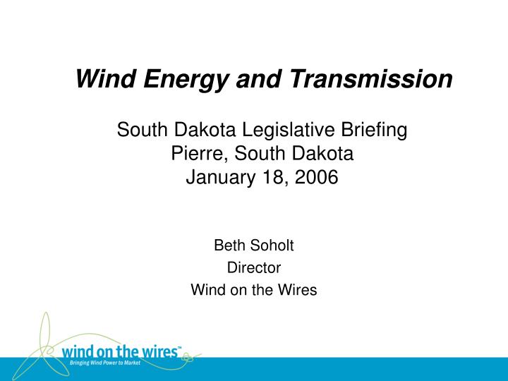 wind energy and transmission south dakota legislative briefing pierre south dakota january 18 2006