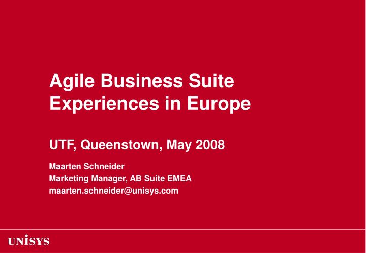 agile business suite experiences in europe utf queenstown may 2008