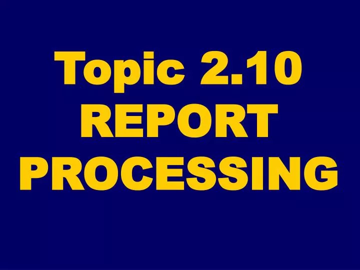 topic 2 10 report processing