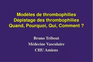 Modèles de thrombophilies Dépistage des thrombophilies Quand, Pourquoi, Qui, Comment ?